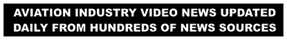 AVIATION INDUSTRY VIDEO NEWS UPDATED DAILY FROM HUNDREDS OF NEWS SOURCES